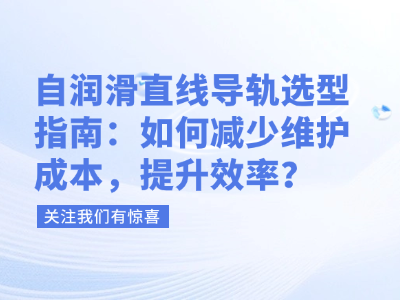 自润滑直线导轨选型指南：如何减少维护成本，提升效率？