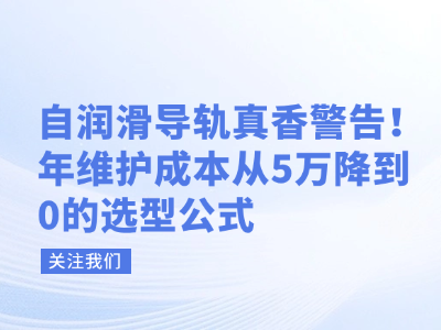 自润滑导轨真香警告！年维护成本从5万降到0的选型公式