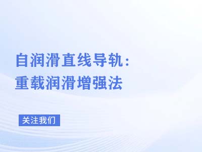 自润滑直线导轨：重载润滑增强法