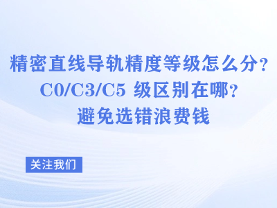 精密直线导轨精度等级怎么分？C0/C3/C5 级区别在哪？避免选错浪费钱